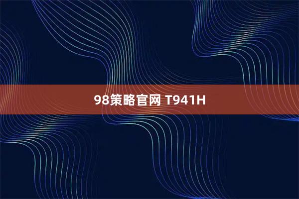 98策略官网 T941H