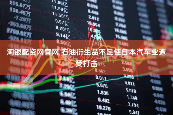 淘银配资网官网 石油衍生品不足使日本汽车业遭受打击